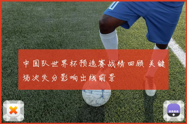 中国队世界杯预选赛战绩回顾 关键场次失分影响出线前景