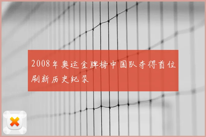 2008年奥运金牌榜中国队夺得首位刷新历史纪录